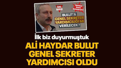 İlk biz duyurmuştuk... Ali Haydar Bulut Genel Sekreter Yardımcısı oldu